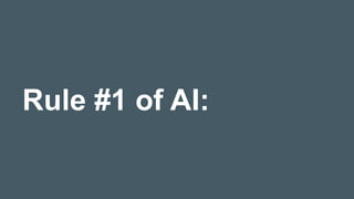 Rule #1 of AI:
 