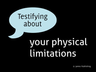 )Testifying
about
your physical
limitations
© James Publishing
 