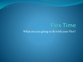 What are you going to do with your Flex?
 