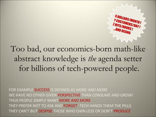 Too bad, our economics-born math-like abstract knowledge is  the  agenda setter  for billions of tech-powered people. <ul>...