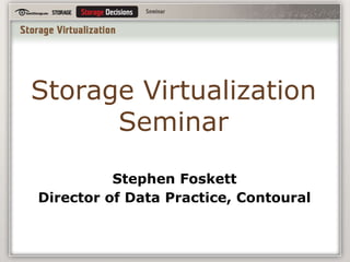 Storage Virtualization Seminar Stephen Foskett Director of Data Practice, Contoural 