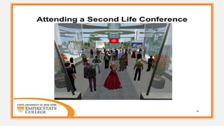 Initial foray with Second Life by Dr. O’Connor —
2007
Support from Empire State
College:
— training on basic artifact
crea...