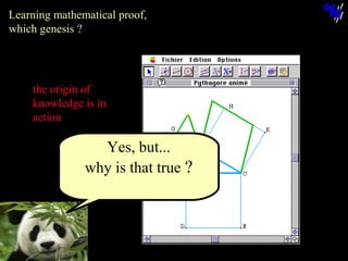 Learning mathematical proof,
which genesis ?

the origin of
knowledge is in
action

Yes, but...
why is that true ?

© N. Balacheff Oct. 2005

 
