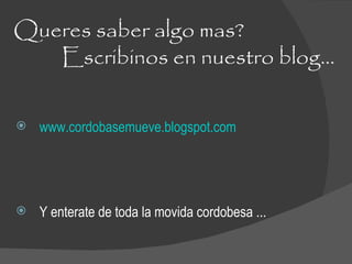 Queres saber algo mas?
   Escribinos en nuestro blog...

   www.cordobasemueve.blogspot.com




   Y enterate de toda la movida cordobesa ...
 