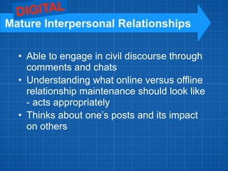 • Able to engage in civil discourse through
comments and chats
• Understanding what online versus offline
relationship mai...