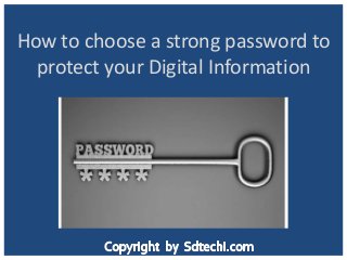 How to choose a strong password to
protect your Digital Information
 