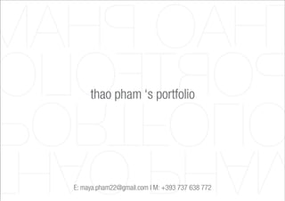 CBRE
Newslwtter
Others
HAOPHA
ORTFOLI
THAO PHAM
PORTFOLIOthao pham ‘s portfolio
E: maya.pham22@gmail.com I M: +393 737 638 772
 