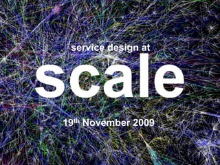 scale service design at  19th November 2009 
