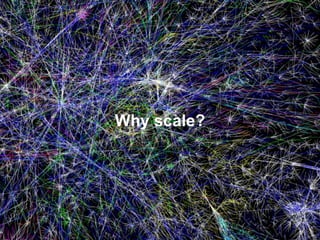 Why scale? 