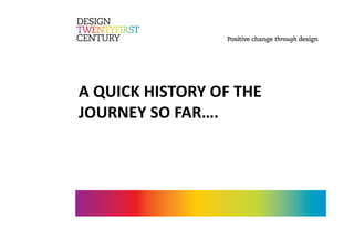 A QUICK HISTORY OF THE 
JOURNEY SO FAR…. 
 