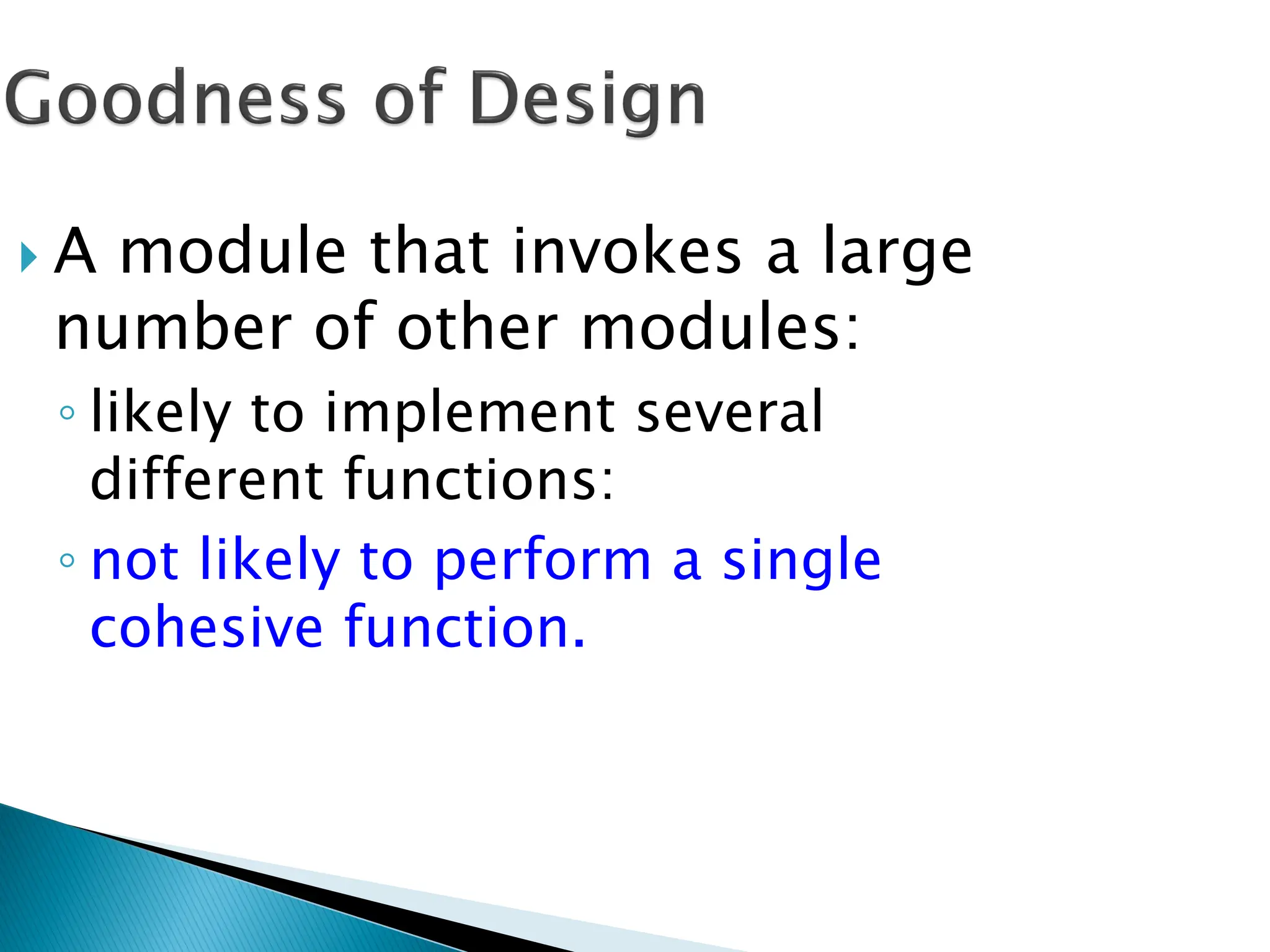  A module that invokes a large
number of other modules:
◦ likely to implement several
different functions:
◦ not likely to perform a single
cohesive function.
 