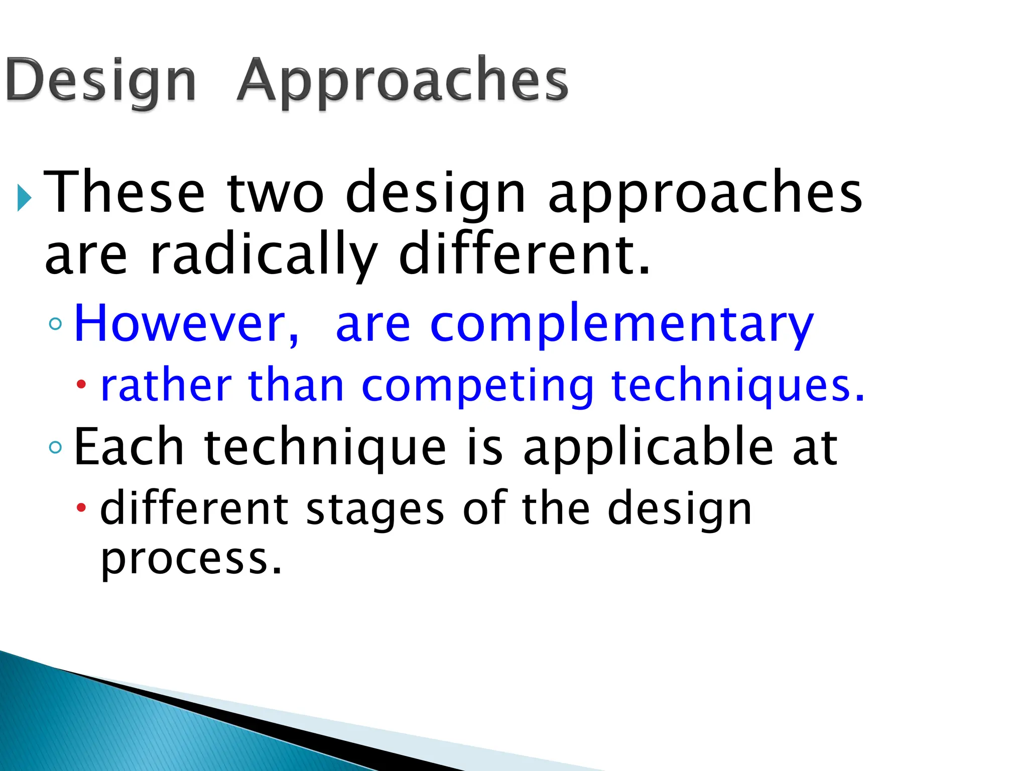  These two design approaches
are radically different.
◦However, are complementary
 rather than competing techniques.
◦Each technique is applicable at
 different stages of the design
process.
 