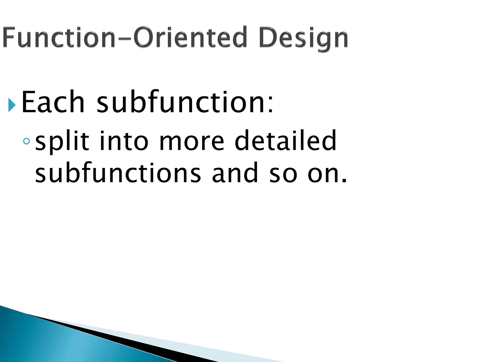 Each subfunction:
◦split into more detailed
subfunctions and so on.
 