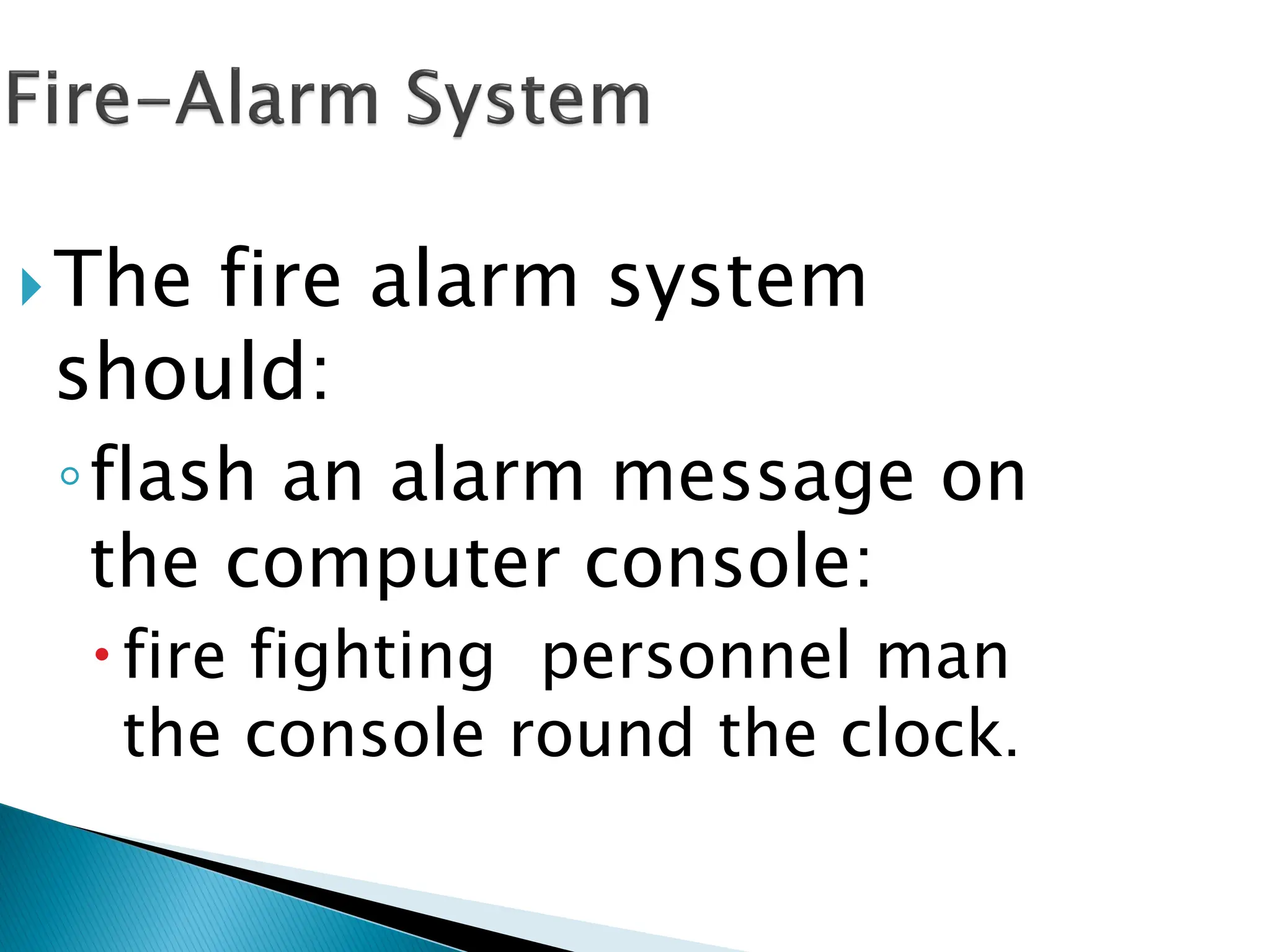 The fire alarm system
should:
◦flash an alarm message on
the computer console:
fire fighting personnel man
the console round the clock.
 