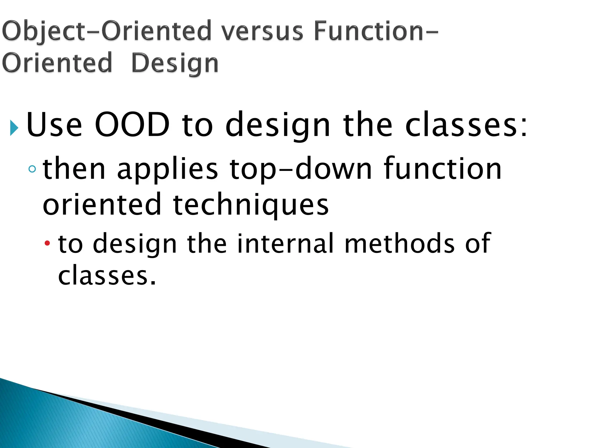  Use OOD to design the classes:
◦then applies top-down function
oriented techniques
 to design the internal methods of
classes.
 