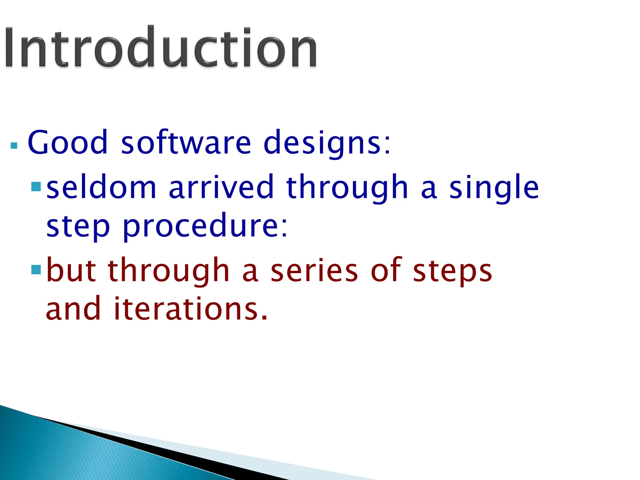  Good software designs:
seldom arrived through a single
step procedure:
but through a series of steps
and iterations.
 