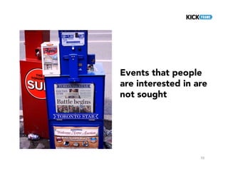 10
Events that people
are interested in are
not sought
 