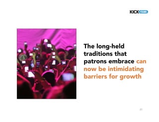 21
The long-held
traditions that
patrons embrace can
now be intimidating
barriers for growth
 