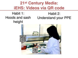 21st Century Media: 
    iEHS: Videos via QR code
   Habit 1:            Habit 2:  
Hoods and sash   Understand your PPE
    height
 