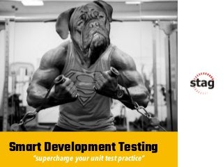 Smart Development Testing
“supercharge your unit test practice”
 