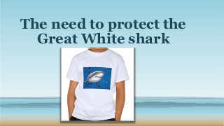 The need to protect the
Great White shark

 