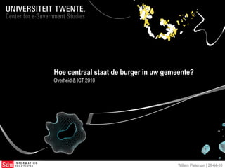 Hoe centraal staat de burger in uw gemeente?  Overheid & ICT 2010 Willem Pieterson |  26-04-10 