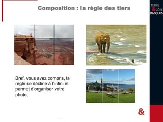 Composition : la règle des tiers
Bref, vous avez compris, la
règle se décline à l’infini et
permet d’organiser votre
photo.
 