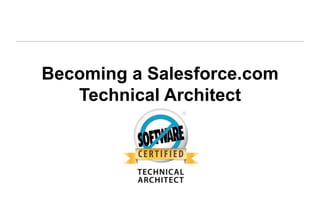 Becoming a Salesforce.com
   Technical Architect
 