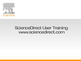 ScienceDirect User Training www.sciencedirect.com 