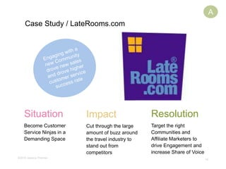 15
Case Study / LateRooms.com
A
Situation
Become Customer
Service Ninjas in a
Demanding Space
Impact
Cut through the large
amount of buzz around
the travel industry to
stand out from
competitors
Resolution
Target the right
Communities and
Affiliate Marketers to
drive Engagement and
increase Share of Voice
©2016 Jessica Thomas
 