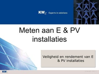 © KWx BV - 2013 1
Meten aan E & PV
installaties
Veiligheid en rendement van E
& PV installaties
 
