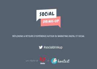 Réflexions & retours d’expérience autour du Marketing Digital et Social
		 #socialdrinkup
etune initiative de
 