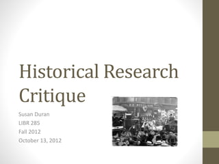 Historical Research
Critique
Susan Duran
LIBR 285
Fall 2012
October 13, 2012
 