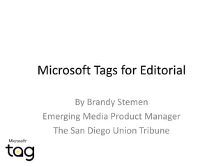 Microsoft Tags for Editorial By Brandy Stemen Emerging Media Product Manager The San Diego Union Tribune 