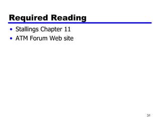 Required Reading Stallings Chapter 11 ATM Forum Web site 