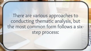 There are various approaches to
conducting thematic analysis, but
the most common form follows a six-
step process:
 