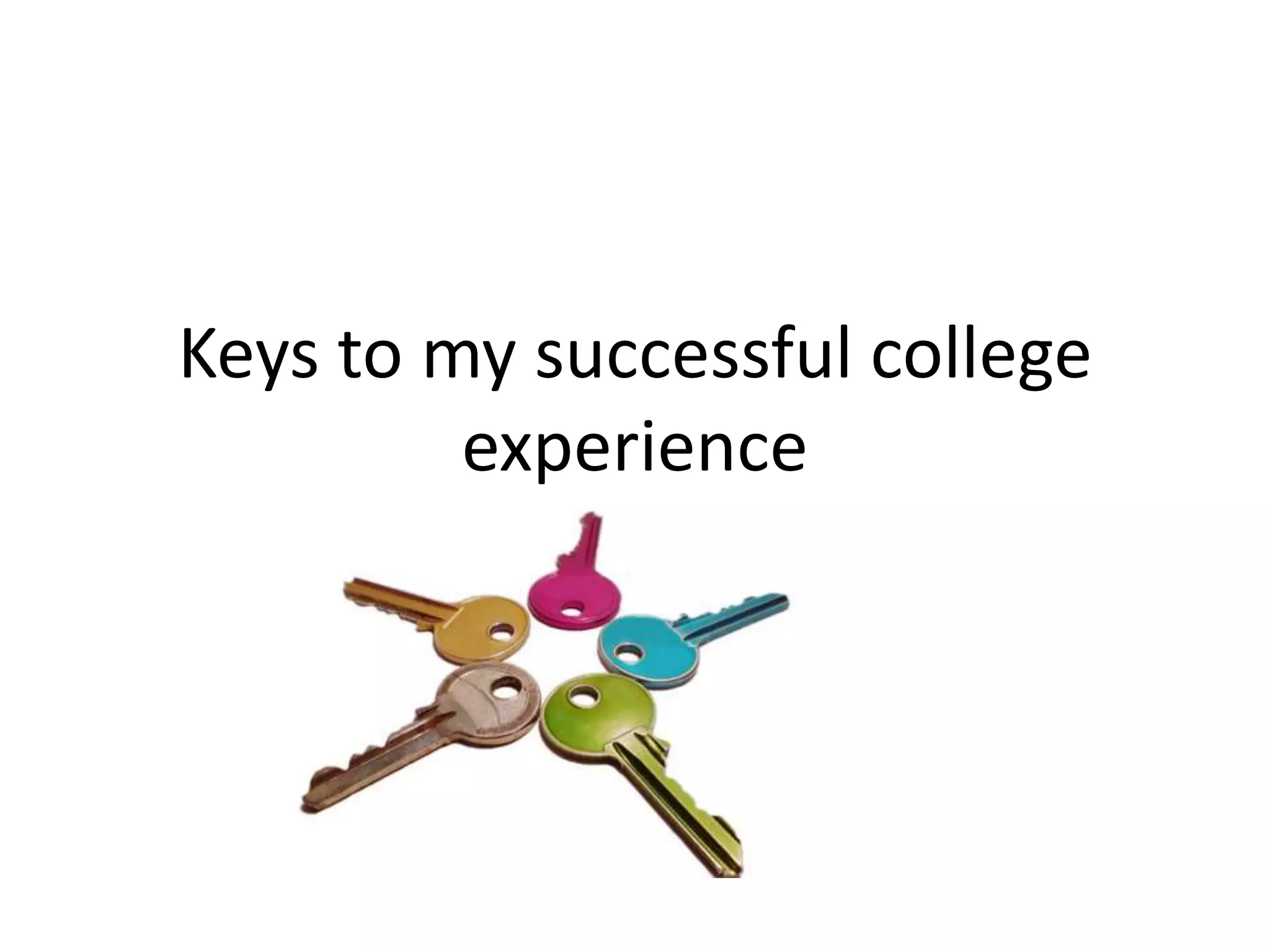 Keys to my successful college
experience
