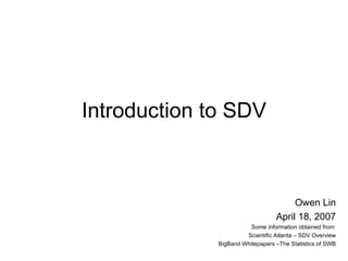 Introduction to SDV Owen Lin April 18, 2007 Some information obtained from: Scientific Atlanta – SDV Overview BigBand Whitepapers –The Statistics of SWB 