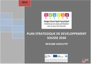 Ville de Sousse, Plan Stratégique de Développement 2030
0
PLAN STRATEGIQUE DE DEVELOPPEMENT
SOUSSE 2030
RESUME EXECUTIF
2014
 