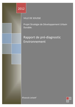 VILLE DE SOUSSE
Projet Stratégie de Développement Urbain
Durable.
Rapport de pré-diagnostic
Environnement
2012
Khaoula Letaief
 