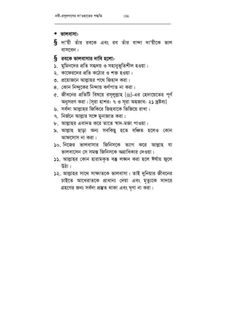 bex-im~jM‡Yi `vÔIqv‡Zi c×wZ 106
• fvjevmv:
§ `vÔqx Zuvi ie‡K Ges ie Zuvi ev›`v `vÔqx‡K fvj
evm‡eb|
§ ie‡K fvjevmvi `vwe n‡jv:
1. gywgb‡`i cÖwZ mü`q I mnvbyf~wZkxj nIqv|
2. Kv‡di‡`i cÖwZ K‡Vvi I k³ nIqv|
3. cÖ‡qvR‡b Avj­vni c‡_ wRnv` Kiv|
4. †Kvb wb›`y‡Ki wb›`vq KY©cvZ bv Kiv|
5. Rxe‡bi cÖwZwU wel‡q im~jyj­vn []-Gi †n`v‡q‡Zi c~Y©
AbymiY Kiv| [m~iv nvki: 7 I m~iv AnRve: 21 `ªóe¨]
6. me©`v Avj­vni wRwK‡i wRnev‡K wfwR‡q ivLv|
7. wbR©‡b Avj­vi m‡½ gybvRvZ Kiv|
8. Avj­vni Gev`Z K‡i Zv‡Z ¯^v`-gRv cvIqv|
9. Avj­vn Qvov Ab¨ mewKQy n‡Z ewÂZ n‡jI †Kvb
Avd‡mvm bv Kiv|
10. wb‡Ri fvjevmvi wRwbm‡K Z¨vM K‡i Avj­vn hv
fvjev‡mb †m mg¯— wRwbm‡K AMÖvwaKvi †`Iqv|
11. Avj­vni †Kvb nvivgK…Z e¯‘ j•Nb Kiv n‡j Cl©vq R¡‡j
DVv|
12. Avj­vni mv‡_ mv¶vZ‡K fvjevmv| ZvB `ywbqvi Rxe‡bi
PvB‡Z Av‡LivZ‡K cÖvavb¨ †`qv Ges g„Zz¨‡K mv`‡i
MÖn‡Yi Rb¨ me©`v cÖ¯‘Z _vKv Ges N„Yv bv Kiv|
 