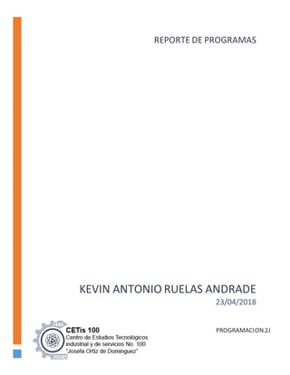 KEVIN ANTONIO RUELAS ANDRADE
23/04/2018
PROGRAMACION2J
REPORTE DE PROGRAMAS
 