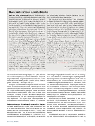 Flugzeugabstürze als Sicherheitsrisiko
  Nach dem Unfall in Fukushima bewertete die Reaktorsicher-         vor Treibstoffbrand untersucht. Diese vier Kraftwerke sind seit
  heitskommission (RSK) im Auftrag der Bundesregierung im Mai       März 2011 oder schon länger abgeschaltet.
  dieses Jahres erneut die Sicherheit der deutschen Kernkraft-          Die Kraftwerke Isar 1, Neckarwestheim 1 und Unterweser
  werke. Vor allem verglich sie die mangelhaften Standards in Fu-   sind gegen den Aufprall eines kleinen Militärflugzeugs gewapp-
  kushima, die zum Unglück in Japan beitrugen, mit den entspre-     net. Für ein Flugzeug mittlerer Größe erfüllen sie die Richtlinien
  chenden deutschen Vorschriften. Darüber hinaus bewertete sie      zwar formal nicht – doch liegen zu diesen Anlagen jedenfalls
  aber auch andere Risiken, zum Beispiel mögliche Flugzeugab-       Untersuchungen vor, nach denen die Kraftwerke auch in dieser
  stürze. Dazu entwickelte die Kommission neue Kriterien, die       Situation hinreichend sicher sein könnten. Gegen ein großes
  über die schon vorhandenen Sicherheitsbestimmungen hi-            Verkehrsflugzeug allerdings wären sie nicht geschützt. Die Be-
  nausgehen. Die Betreiber hatten daraufhin mit entsprechen-        treiber von Neckarwestheim 1 weisen jedoch darauf hin, dass
  den Nachweisen zu belegen, inwieweit die Bestimmungen von         der Standort es flugtechnisch praktisch unmöglich macht, die
  den einzelnen deutschen Reaktoren erfüllt werden.                 Anlage zu treffen. Auch diese drei Kraftwerke sind seit März 2011
      Bei der Auslegungsbasis der Anlagen unterschied die RSK       nicht mehr in Betrieb.
  zwischen einem kleinen Militärflugzeug vom Typ Starfighter, ei-       Für alle anderen Anlagen – Brokdorf, Emsland, Grafenrhein-
  nem mittleren Militärflugzeug vom Typ Phantom sowie einem         feld, Grohnde, Gundremmingen B und C, Isar 2, Krümmel und
  mittleren und einem großen Verkehrsflugzeug. Zusätzlich be-       Neckarwestheim 2 – gilt: Sie sind vor kleinen Flugzeugen sicher
  rücksichtigte die Kommission jeweils, dass auch der Treibstoff    und erfüllen auch die Kriterien für mittlere Militärflieger. Für
  eines Flugzeugs einen Brand im Kraftwerk auslösen könnte.         mittelgroße und große Verkehrsflugzeuge gibt es zwar Unter-
  Als erfüllt galt ein Kriterium, wenn die wichtigen Grundfunk-     suchungen, doch sie entsprachen nicht den Kriterien der RSK.
  tionen des Kraftwerks durch den Absturz nicht beeinträchtigt      Mit Ausnahme von Krümmel, das seit Längerem nicht mehr am
  würden.                                                           Netz ist, laufen diese Anlagen weiter und sollen nach Regie-
      Laut dem Untersuchungsergebnis erfüllen die Kernkraft-        rungsbeschluss vom 30. Juni 2011 bis 2022 nach und nach abge-
  werke Biblis A und B, Brunsbüttel und Philippsburg 1 formal       schaltet werden.
  nicht einmal die Schutzkriterien für den Absturz eines kleinen        Die Stellungnahme der Reaktorsicherheitskommission ist
  Militärflugzeugs. Die Betreiber verweisen jedoch auf Modell-      im Internet unter www.rskonline.de zu finden.
  rechnungen, nach denen die Anlagen in einem solchen Fall den-                                                      Barbara Wolfart
  noch ausreichend stabil sind. Die Anlagen Brunsbüttel und Phi-                                   Die Autorin ist freie Wissenschafts-
  lippsburg 1 sind zudem noch nicht genügend auf ihren Schutz                                               journalistin in Heidelberg.



der International Atomic Energy Agency (IAEA) den Vorfall in        aller Anlagen vorgelegt. Mit Stand Mai 2011 sind als vordring-
die höchste Kategorie 7 (»katastrophaler Unfall«) eingestuft.       liche Maßnahmen die Sicherstellung der langfristigen Kern-
Insgesamt wurden einige 10 000 Terabequerel Jod-Äquiva-             beziehungsweise Schmelzekühlung definiert, auch durch die
lent an Radioaktivität freigesetzt, rund ein Zehntel der Men-       teilweise Flutung der Sicherheitsbehälter mit Wasser oder
ge der Tschernobyl-Katastrophe von 1986.                            durch Einleitung von weiterem Stickstoff. Mittelfristig sollen
   Bezüglich der Strahlenbelastung bedeutet dies, dass beim         die bestehenden Kühlsysteme zur langfristigen Abfuhr der
Unfall in Fukushima hauptsächlich Jod und Zäsium in der             Nachwärme wieder aktiviert oder durch neue ersetzt werden,
Größenordnung von einigen Prozent des Gesamtinventars               um zur Kreislaufkühlung übergehen zu können. Diese ver-
der Anlage in die Umgebung gelangten. Hierbei wurden die-           hindert weitere Freisetzungen und ermöglicht, den Salzge-
se Radionuklide vom Wind vor allem zunächst nach Osten              halt in den Reaktoren (sie wurden zeitweise über externe
und später kurzzeitig auch nach Nordwesten weggetragen.             Mobilpumpen mit Meerwasser gekühlt) und damit die Kor-
Simulationsmodelle, die durch Messungen bestätigt wur-              rosionsgefahr zu verringern.
den, zeigen über Land die höchsten Kontaminationen im                  Voraussetzung für weitere Maßnahmen an den Reakto-
Nordwesten bis in eine Entfernung von etwa 30 Kilometern.           ren ist die Dekontaminierung der über 100 000 Tonnen
                                                                    Wasser besonders in den Maschinenhäusern, die mit radio-
Dekontaminierung des radioaktiv verseuchten Wassers                 aktiven Stoffen belastet sind. Dafür werden hauptsächlich
Nachdem anfänglich Jod-131 (mit einer Halbwertszeit von             die am Standort befindliche Wasseraufbereitungsanlage
acht Tagen) die Bevölkerung am stärksten belastet hat, sind         und externe, zum Teil schwimmende Tanks eingesetzt. Das
dies seit Mai die Zäsiumisotope 134 und 137, die mit Halb-          gereinigte Wasser wird auch zur Kühlung der Reaktoren ver-
wertszeiten von etwa 2 und 30 Jahren deutlich langlebiger           wendet.
und damit weniger aktiv sind als Jod-131. Der Betreiber hat ei-        Grundsätzlich versuchen die Ingenieure der Betreiberfir-
nen ausführlichen Plan für die Sicherung des Kraftwerks und         ma, die Messinstrumente der Anlagen wieder in Gang zu


WWW.SPEKTRUM.DE                                                                                                                          79
 