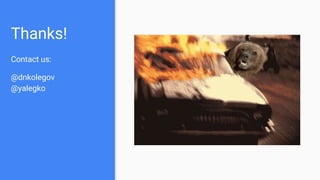 Thanks!
Contact us:
@dnkolegov
@yalegko
 