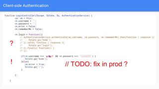 Client-side Authentication
?
! // TODO: fix in prod ?
 
