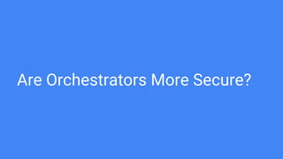 Are Orchestrators More Secure?
 