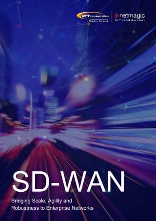 SD-WANBringing Scale, Agility and
Robustness to Enterprise Networks
 
