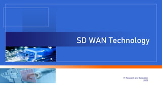 SD WAN Technology
IT Research and Education
2023
 