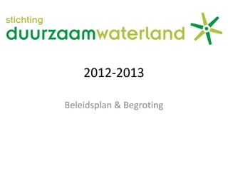 2012-2013
Beleidsplan & Begroting
 