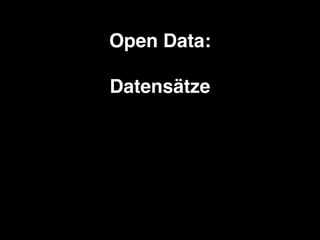 Open Data:!
!
Datensätze!
unter nicht-proprietären Lizenzen!
in offenen Formaten!
nicht personenbezogen!
nicht sicherheits...